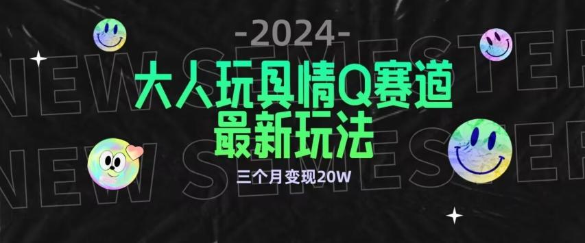 全新大人玩具情Q赛道合规新玩法，公转私域不封号流量多渠道变现，三个月变现20W【揭秘】客创社 - 专注互联网轻资产创业及网络项目资源整合与分享客创社 - 专注互联网轻资产创业及网络项目资源整合与分享