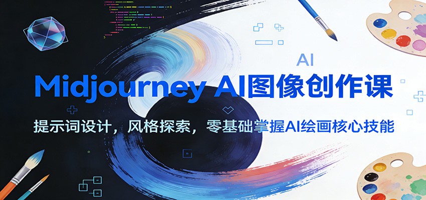 Midjourney AI图像创作课：提示词设计，风格探索，零基础掌握AI绘画核心技能 | 鱼见海科技-鱼见海资源网-免费PHP网站源码模板,插件软件网创AI智能体资源分享平台！