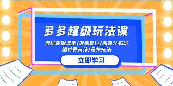 (10011期)2024多多 超级玩法课 流量底层逻辑/店铺定位/高转化布局/强付费/起爆玩法客创社 - 专注互联网轻资产创业及网络项目资源整合与分享客创社 - 专注互联网轻资产创业及网络项目资源整合与分享