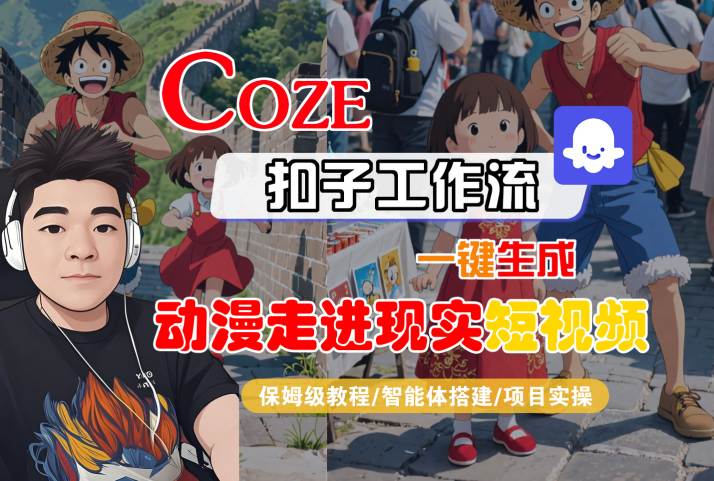 COZE扣子工作流一键生成，动漫走进现实短视频，保姆级教程-智能体搭建-项目实操-客创社 - 专注互联网轻资产创业及网络项目资源整合与分享客创社-免费且强大的项目分享网站！