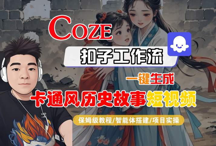 COZE扣子工作流一键生成卡通风历史故事短视频，保姆级教程-智能体搭建-项目实操-客创社 - 专注互联网轻资产创业及网络项目资源整合与分享客创社-免费且强大的项目分享网站！
