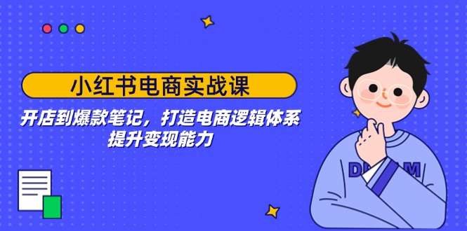 小红书电商实战课：开店到爆款笔记，打造电商逻辑体系，提升变现能力客创社 - 专注互联网轻资产创业及网络项目资源整合与分享客创社 - 专注互联网轻资产创业及网络项目资源整合与分享