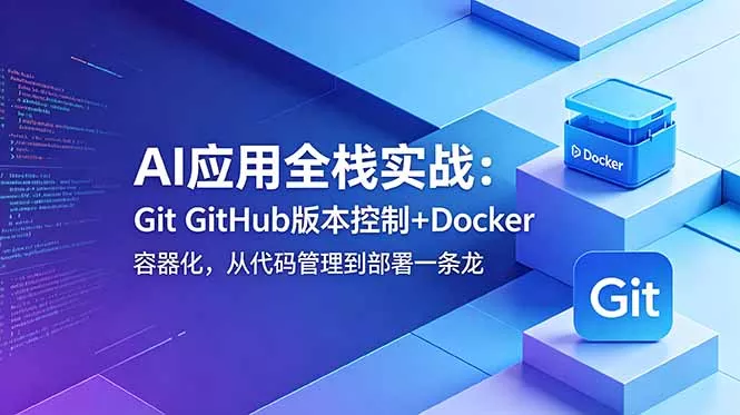 AI应用全栈实战：Git GitHub版本控制+Docker容器化，从代码管理到部署一条龙客创社区-专注互联网轻资产资源整合与分享客创社区-专注互联网轻资产资源整合与分享