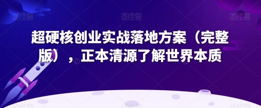 超硬核创业实战落地方案（完整版），正本清源了解世界本质客创社 - 专注互联网轻资产创业及网络项目资源整合与分享客创社 - 专注互联网轻资产创业及网络项目资源整合与分享