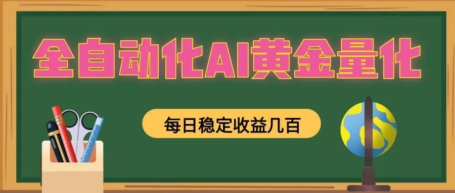 全自动化AI黄金量化，每日稳定收益几百，可放大，可随时变现！-鱼见海资源网-免费PHP网站源码模板,插件软件网创AI智能体资源分享平台！