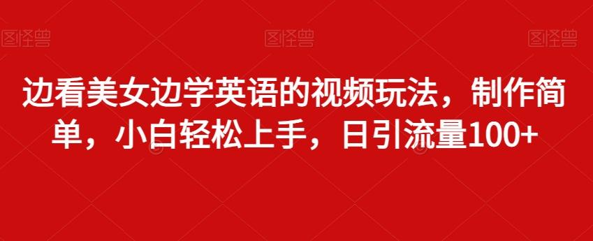 边看美女边学英语的视频玩法，制作简单，小白轻松上手，日引流量100+客创社 - 专注互联网轻资产创业及网络项目资源整合与分享客创社 - 专注互联网轻资产创业及网络项目资源整合与分享