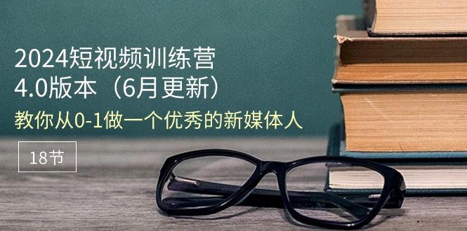 2024短视频训练营-6月4.0版本：教你从0-1做一个优秀的新媒体人(18节客创社 - 专注互联网轻资产创业及网络项目资源整合与分享客创社 - 专注互联网轻资产创业及网络项目资源整合与分享