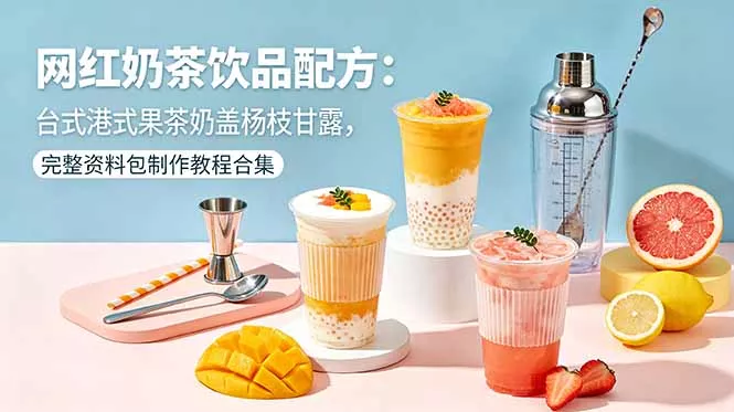 网红奶茶饮品配方：台式港式果茶奶盖杨枝甘露，完整资料包制作教程合集-鱼见海资源网-免费PHP网站源码模板,插件软件网创AI智能体资源分享平台！