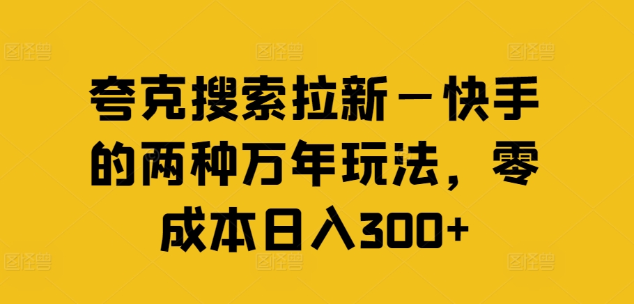 夸克搜索拉新—快手的两种万年玩法，零成本日入300+客创社 - 专注互联网轻资产创业及网络项目资源整合与分享客创社 - 专注互联网轻资产创业及网络项目资源整合与分享