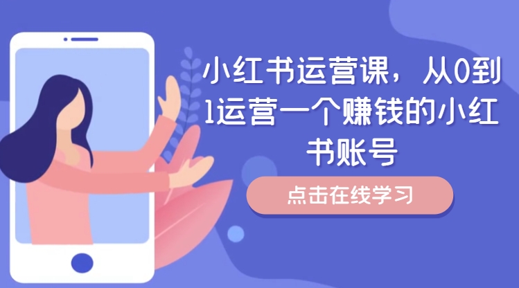 小红书运营课，从0到1运营一个赚钱的小红书账号客创社 - 专注互联网轻资产创业及网络项目资源整合与分享客创社 - 专注互联网轻资产创业及网络项目资源整合与分享
