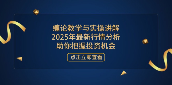 缠论教学与实操讲解，2025年最新行情分析，助你把握投资机会客创社 - 专注互联网轻资产创业及网络项目资源整合与分享客创社 - 专注互联网轻资产创业及网络项目资源整合与分享