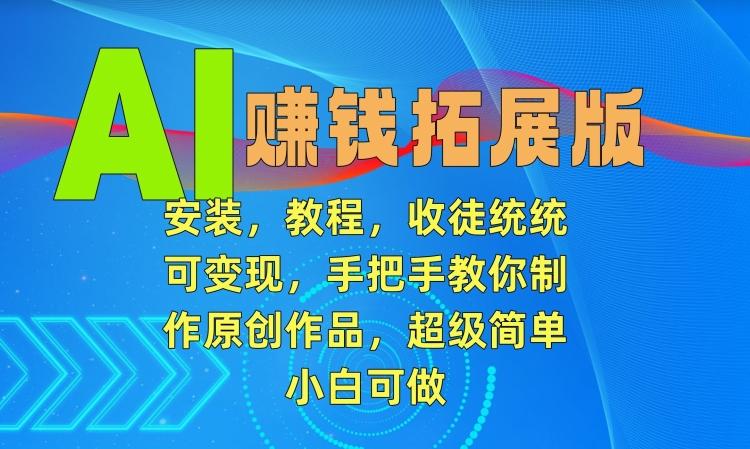 AI赚钱拓展版，安装，教程，收徒统统可变现，手把手教你制作原创作品，超级简单，小白可做【揭秘】客创社 - 专注互联网轻资产创业及网络项目资源整合与分享客创社 - 专注互联网轻资产创业及网络项目资源整合与分享