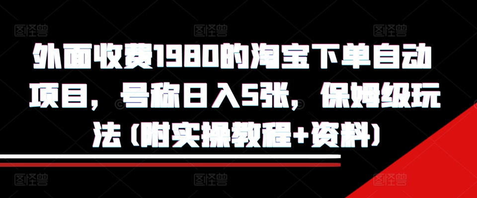 外面收费1980的淘宝下单自动项目，号称日入5张，保姆级玩法(附实操教程+资料)【揭秘】客创社 - 专注互联网轻资产创业及网络项目资源整合与分享客创社 - 专注互联网轻资产创业及网络项目资源整合与分享