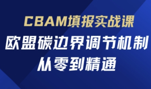CBAM填报实战课，欧盟碳边界调节机制，从零到精通客创社 - 专注互联网轻资产创业及网络项目资源整合与分享客创社 - 专注互联网轻资产创业及网络项目资源整合与分享