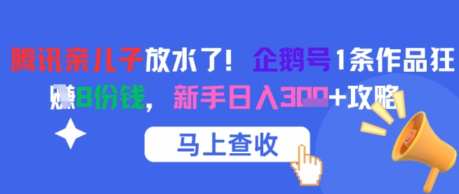 腾讯亲儿子放水了！企鹅号1条作品狂挣8份钱，新手日入3张+攻略-客创社 - 专注互联网轻资产创业及网络项目资源整合与分享客创社-免费且强大的项目分享网站！
