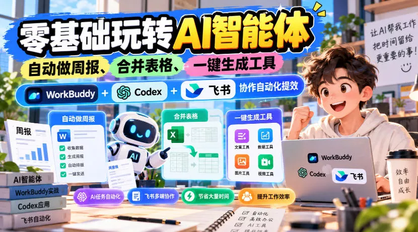 【无水印】零基础玩转AI智能体，自动做周报、合并表格、一键生成工具，WorkBuddy+Codex + 飞书协作自动化提效客创社区-专注互联网轻资产资源整合与分享客创社区-专注互联网轻资产资源整合与分享