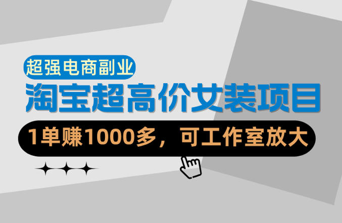 【超强副业】淘宝超高价女装项目：1单賺1k+，可工作室放大(共52节)客创社区-专注互联网轻资产资源整合与分享客创社区-专注互联网轻资产资源整合与分享