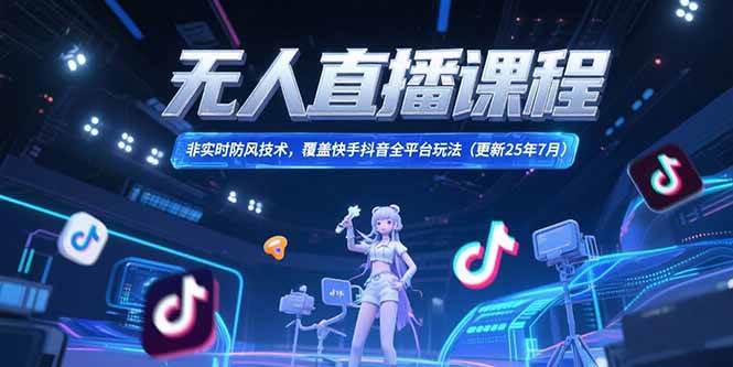 （15337期）无人直播课程，非实时防风技术，覆盖快手抖音全平台玩法(更新25年7月)-客创社 - 专注互联网轻资产创业及网络项目资源整合与分享客创社-免费且强大的项目分享网站！