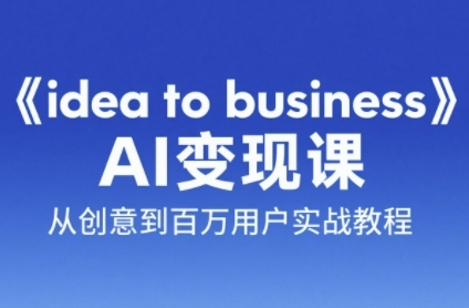 《idea to business》AI变成变现课，从创意到百万用户实战教程-客创社 - 专注互联网轻资产创业及网络项目资源整合与分享客创社-免费且强大的项目分享网站！
