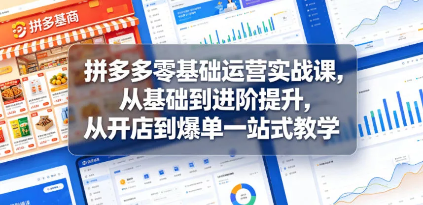 拼多多零基础运营实战课，从基础到进阶提升，从开店到爆单一站式教学客创社区-专注互联网轻资产资源整合与分享客创社区-专注互联网轻资产资源整合与分享