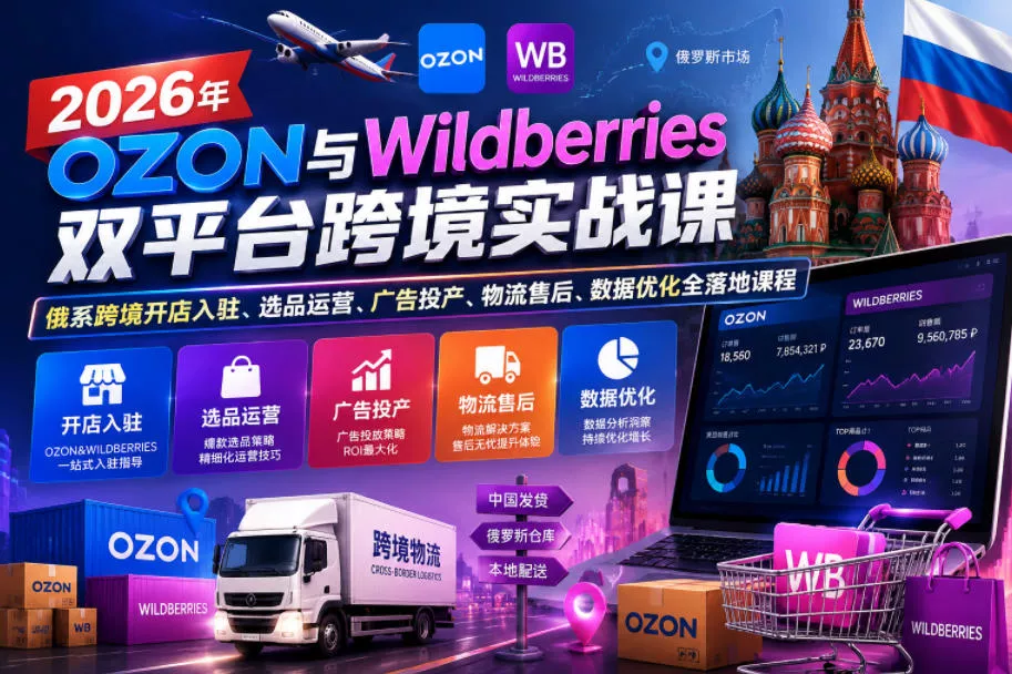2026年OZON与Wildberries双平台跨境实战课，俄系跨境开店入驻、选品运营、广告投产、物流售后、数据优化全落地课程客创社区-专注互联网轻资产资源整合与分享客创社区-专注互联网轻资产资源整合与分享