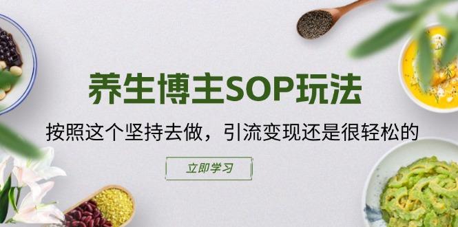 养生博主SOP玩法，按照这个坚持去做，引流变现还是很轻松的客创社 - 专注互联网轻资产创业及网络项目资源整合与分享客创社 - 专注互联网轻资产创业及网络项目资源整合与分享
