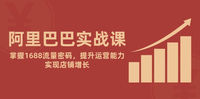 阿里巴巴实战课：掌握1688流量密码，提升运营能力，实现店铺增长-客创社 - 专注互联网轻资产创业及网络项目资源整合与分享客创社-免费且强大的项目分享网站！