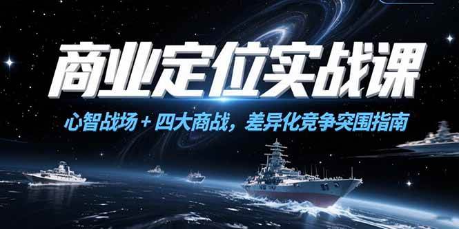 （15252期）商业定位实战课，心智战场+四大商战，差异化竞争突围指南-客创社 - 专注互联网轻资产创业及网络项目资源整合与分享客创社-免费且强大的项目分享网站！
