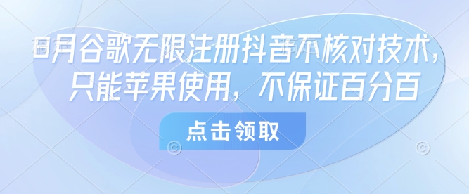 8月谷歌无限注册抖音不核对技术，只能苹果使用，不保证百分百-客创社 - 专注互联网轻资产创业及网络项目资源整合与分享客创社-免费且强大的项目分享网站！