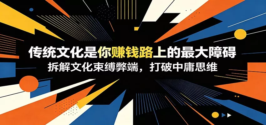 付费文章：《传统文化是你赚钱路上的最大障碍》拆解文化束缚弊端，打破中庸思维客创社区-专注互联网轻资产资源整合与分享客创社区-专注互联网轻资产资源整合与分享