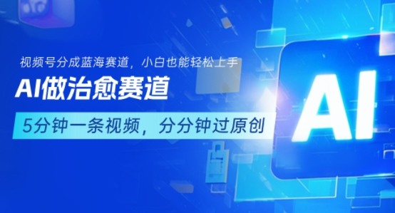 用AI做治愈赛道，结合视频号分成计划，小白也能轻松上手-客创社 - 专注互联网轻资产创业及网络项目资源整合与分享客创社-免费且强大的项目分享网站！