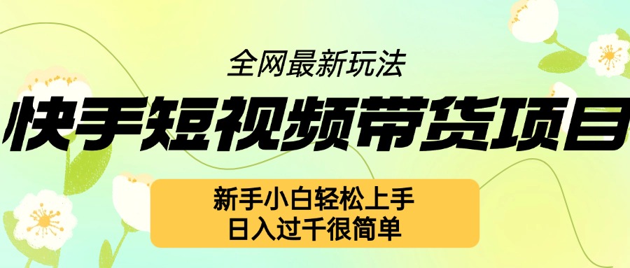 快手短视频带货项目最新玩法，新手小白轻松上手，日入几张很简单【揭秘】客创社 - 专注互联网轻资产创业及网络项目资源整合与分享客创社 - 专注互联网轻资产创业及网络项目资源整合与分享
