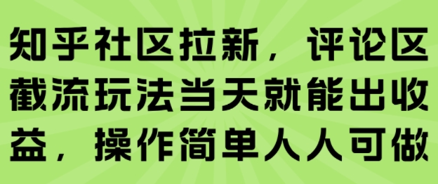 知乎社区拉新，评论区截流玩法当天就能出收益，操作简单人人可做-客创社 - 专注互联网轻资产创业及网络项目资源整合与分享客创社-免费且强大的项目分享网站！