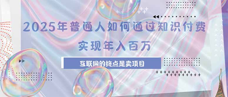 2025年普通人如何通过知识付费年薪百万，互联网的尽头是卖加盟卖项目-客创社 - 专注互联网轻资产创业及网络项目资源整合与分享客创社-免费且强大的项目分享网站！