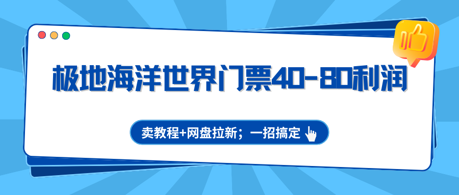 极地海洋世界门票40-80利润，卖教程+网盘拉新；一招搞定客创社区-专注互联网轻资产资源整合与分享客创社区-专注互联网轻资产资源整合与分享