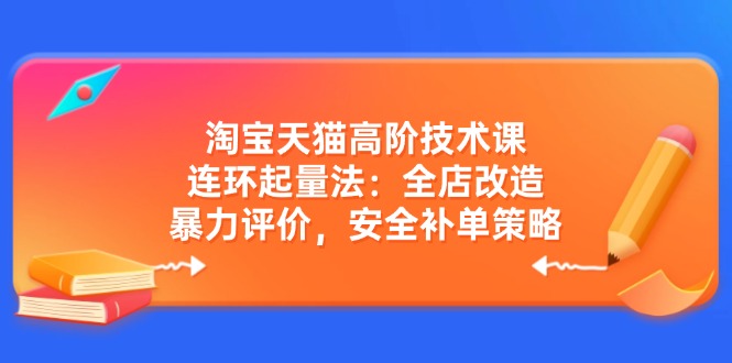 淘宝天猫高阶技术课：连环起量法：全店改造，暴力评价，安全补单策略客创社 - 专注互联网轻资产创业及网络项目资源整合与分享客创社 - 专注互联网轻资产创业及网络项目资源整合与分享